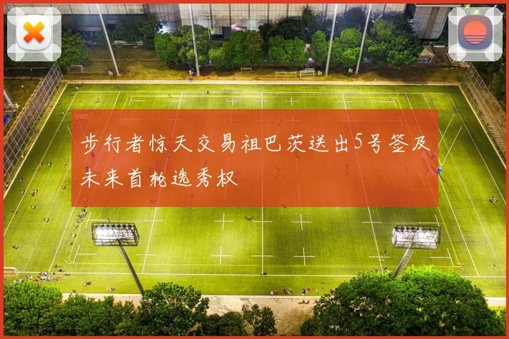 步行者惊天交易祖巴茨送出5号签及未来首轮选秀权