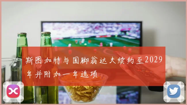 斯图加特与国脚翁达夫续约至2029年并附加一年选项